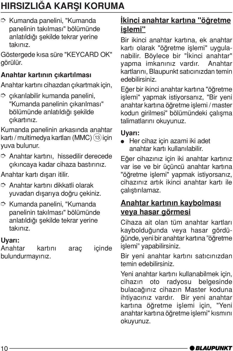 Kumanda panelinin arkas nda anahtar kart / multimedya kartlar (MMC) = için yuva bulunur. Anahtar kart n, hissedilir derecede ç k ncaya kadar cihaza bast r n z. Anahtar kart d µar itilir.