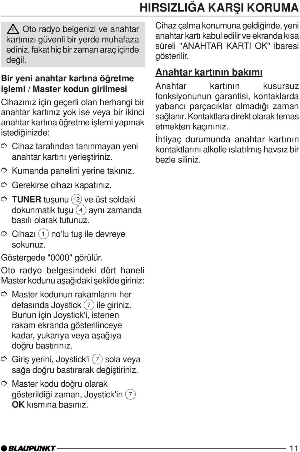 Cihaz taraf ndan tan nmayan yeni anahtar kart n yerleµtiriniz. Kumanda panelini yerine tak n z. Gerekirse cihaz kapat n z.