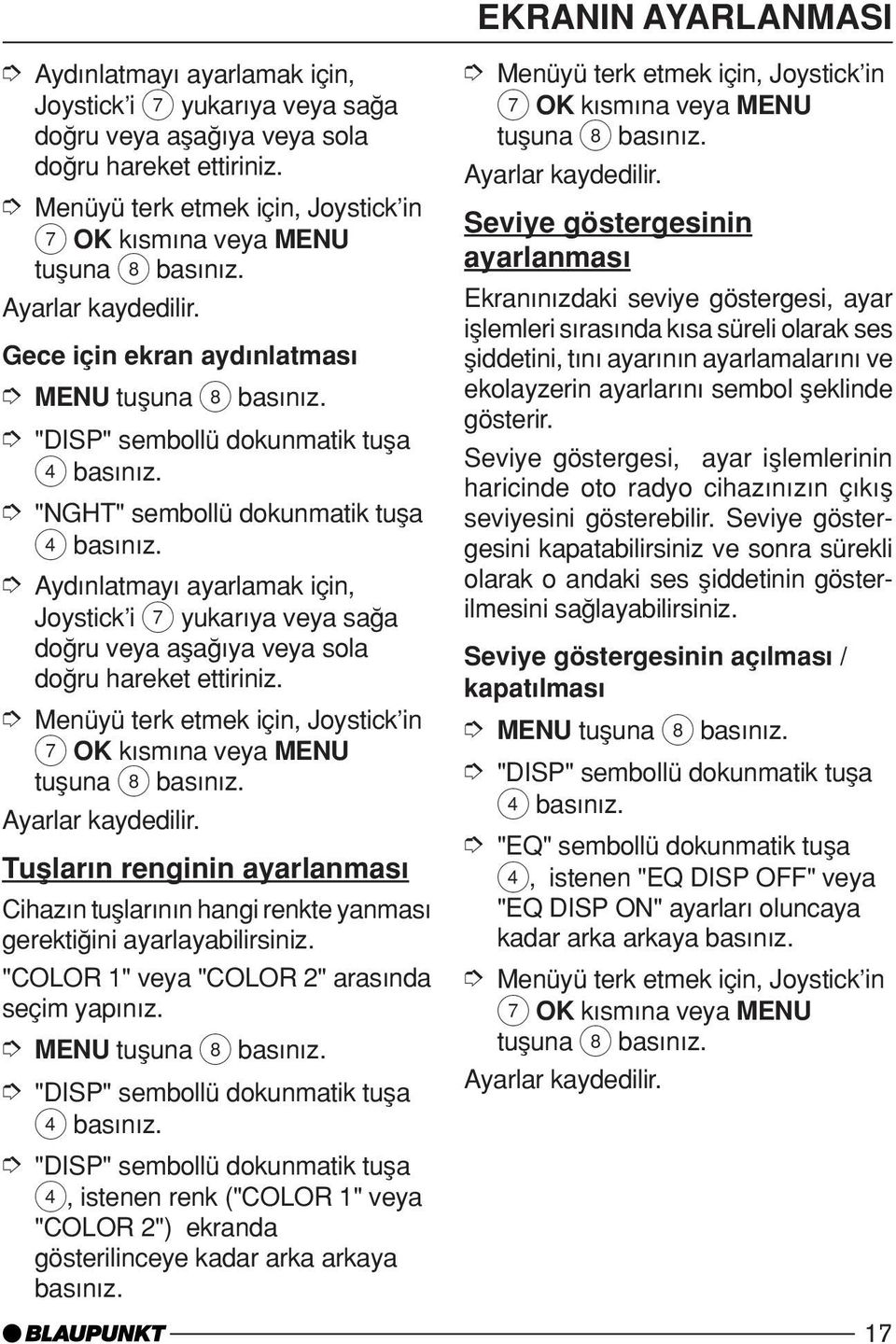 "DISP" sembollü dokunmatik tuµa "NGHT" sembollü dokunmatik tuµa Ayd nlatmay ayarlamak için, Joystick i 7 yukar ya veya saπa doπru veya aµaπ ya veya sola doπru hareket ettiriniz.