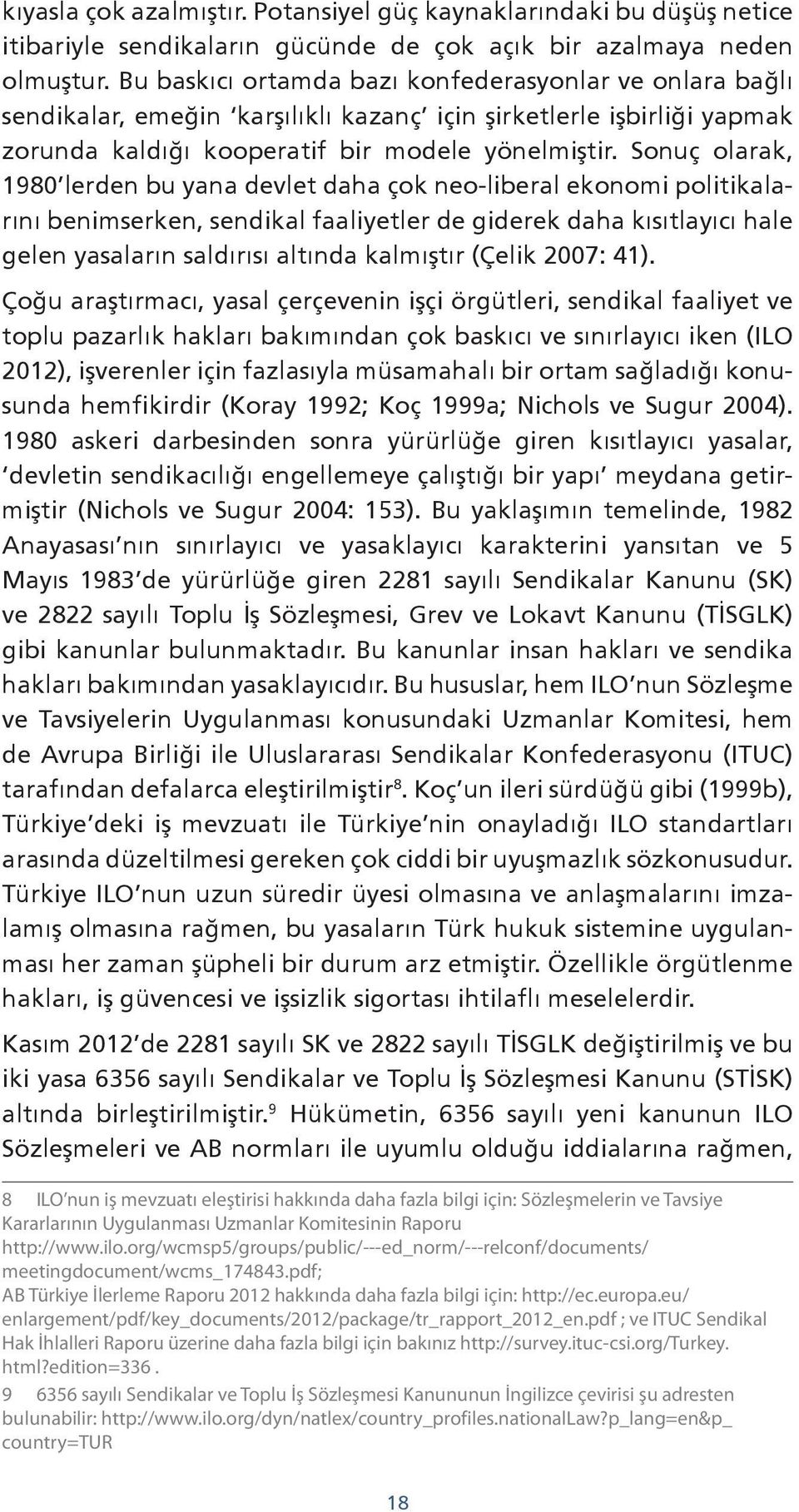 Sonuç olarak, 1980 lerden bu yana devlet daha çok neo-liberal ekonomi politikalarını benimserken, sendikal faaliyetler de giderek daha kısıtlayıcı hale gelen yasaların saldırısı altında kalmıştır