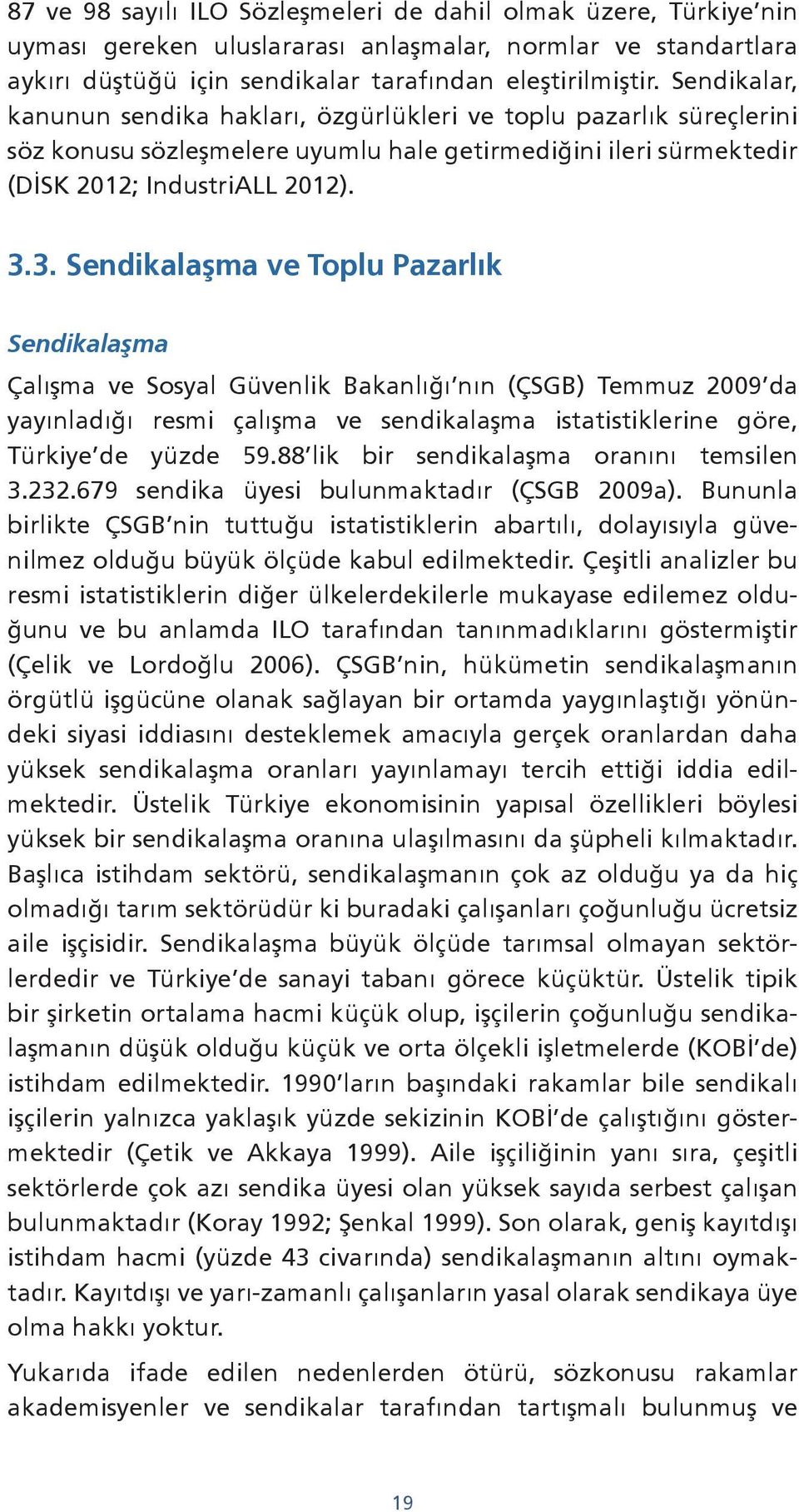 3. Sendikalaşma ve Toplu Pazarlık Sendikalaşma Çalışma ve Sosyal Güvenlik Bakanlığı nın (ÇSGB) Temmuz 2009 da yayınladığı resmi çalışma ve sendikalaşma istatistiklerine göre, Türkiye de yüzde 59.