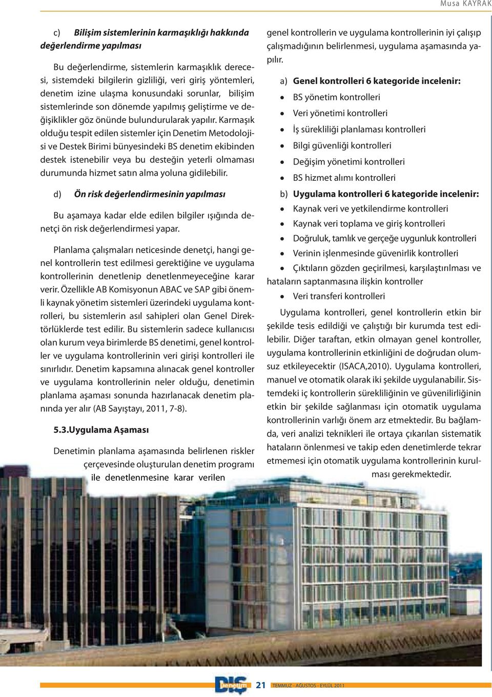 Karmaşık olduğu tespit edilen sistemler için Denetim Metodolojisi ve Destek Birimi bünyesindeki BS denetim ekibinden destek istenebilir veya bu desteğin yeterli olmaması durumunda hizmet satın alma