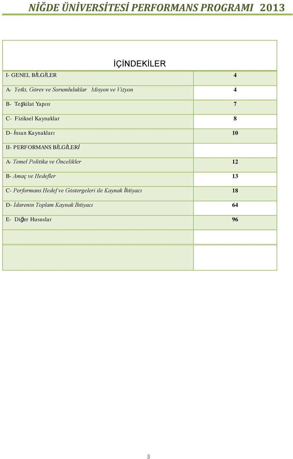 BİLGİLERİ A- Temel Politika ve Öncelikler 12 B- Amaç ve Hedefler 13 C- Performans Hedef ve