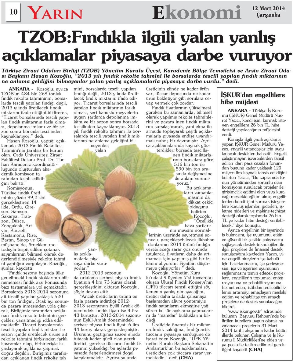 ANKARA - Kozo lu, ayr ca TZOB'un 484 bin 268 tonluk f nd k rekolte tahmininin, borsalarda tescili yap lan f nd de il, 2013 y l nda üretilecek f nd k miktar n ifade etti ini bildirerek, Ticaret