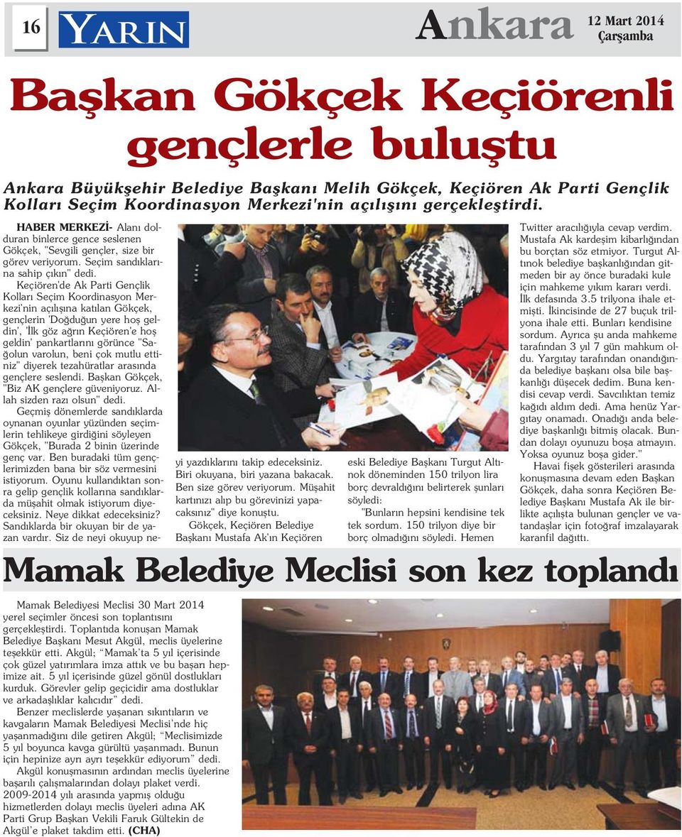 olun varolun, beni çok mutlu ettiniz" diyerek tezahüratlar aras nda gençlere seslendi. Baflkan Gökçek, "Biz AK gençlere güveniyoruz. Allah sizden raz olsun" dedi.