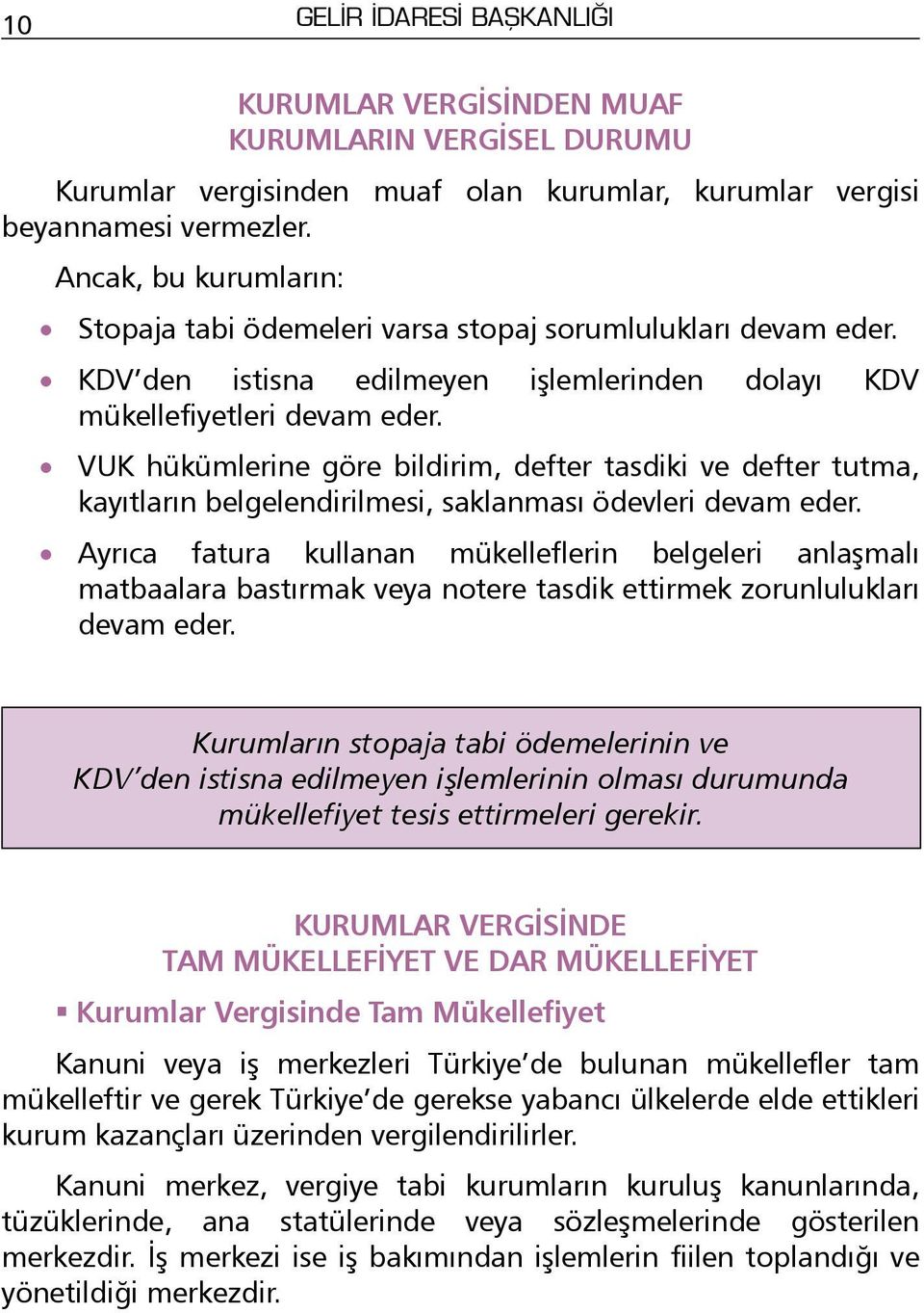 VUK hükümlerine göre bildirim, defter tasdiki ve defter tutma, kayıtların belgelendirilmesi, saklanması ödevleri devam eder.