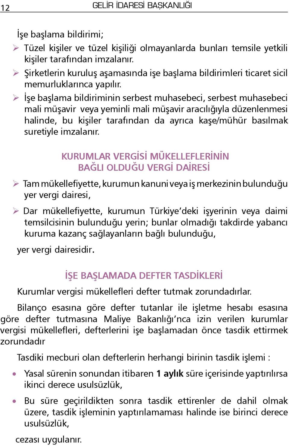 İşe başlama bildiriminin serbest muhasebeci, serbest muhasebeci mali müşavir veya yeminli mali müşavir aracılığıyla düzenlenmesi halinde, bu kişiler tarafından da ayrıca kaşe/mühür basılmak suretiyle