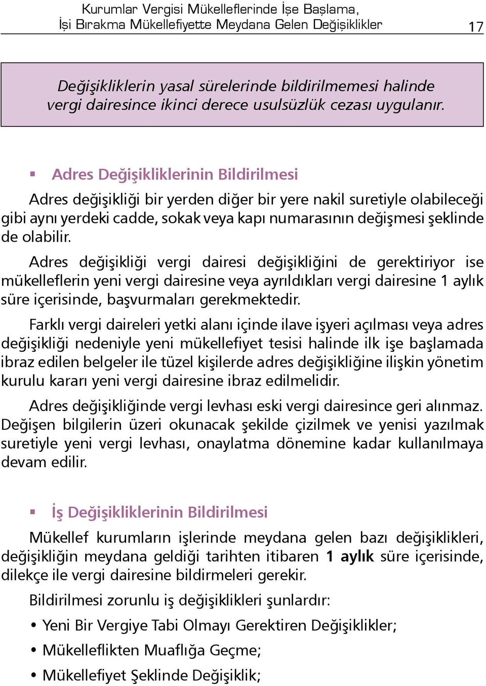 Adres Değişikliklerinin Bildirilmesi Adres değişikliği bir yerden diğer bir yere nakil suretiyle olabileceği gibi aynı yerdeki cadde, sokak veya kapı numarasının değişmesi şeklinde de olabilir.