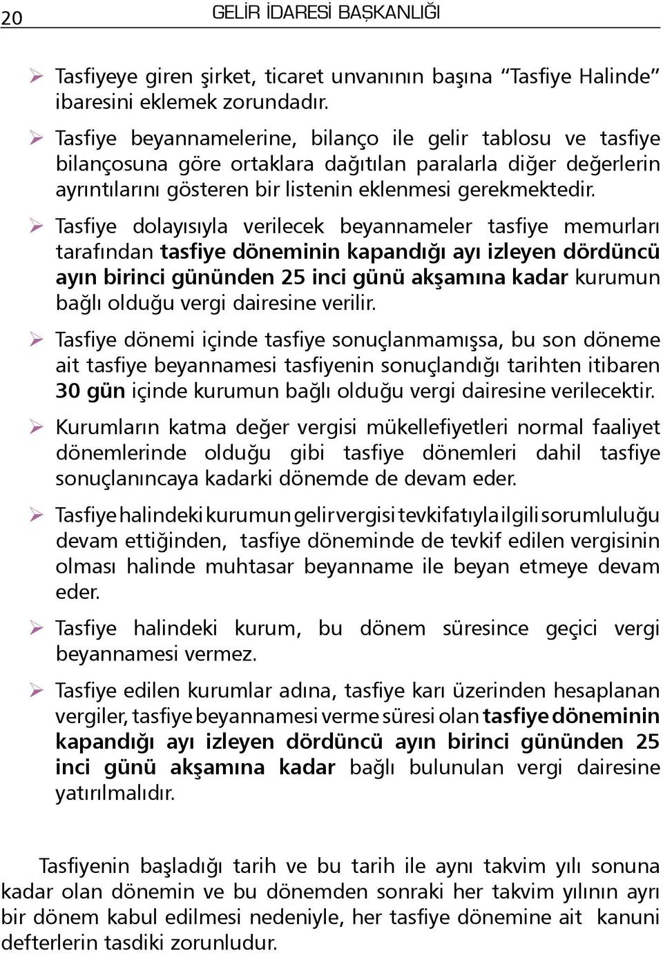 Tasfiye dolayısıyla verilecek beyannameler tasfiye memurları tarafından tasfiye döneminin kapandığı ayı izleyen dördüncü ayın birinci gününden 25 inci günü akşamına kadar kurumun bağlı olduğu vergi