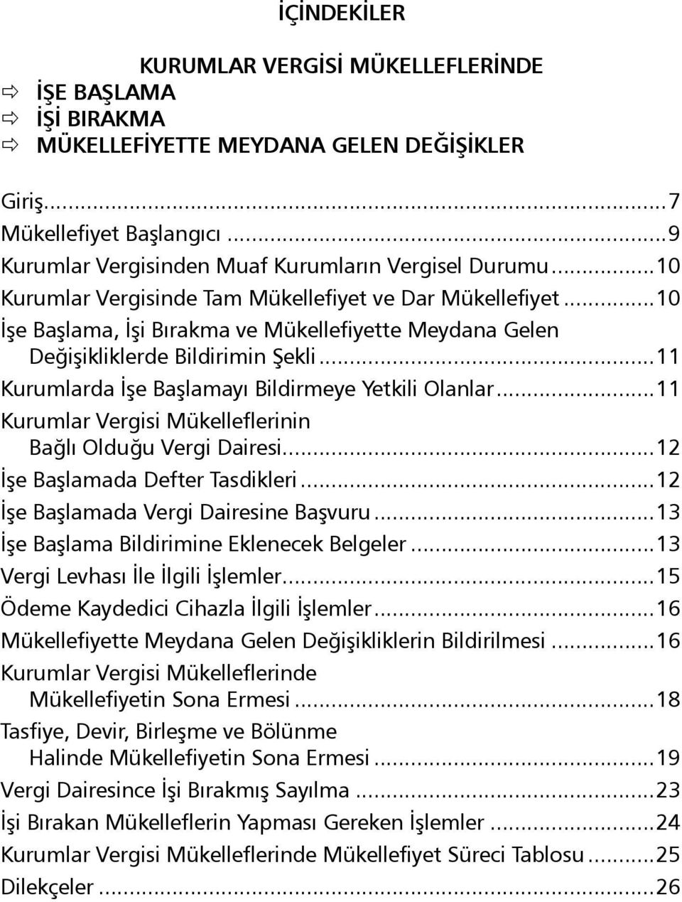 ..10 İşe Başlama, İşi Bırakma ve Mükellefiyette Meydana Gelen Değişikliklerde Bildirimin Şekli...11 Kurumlarda İşe Başlamayı Bildirmeye Yetkili Olanlar.