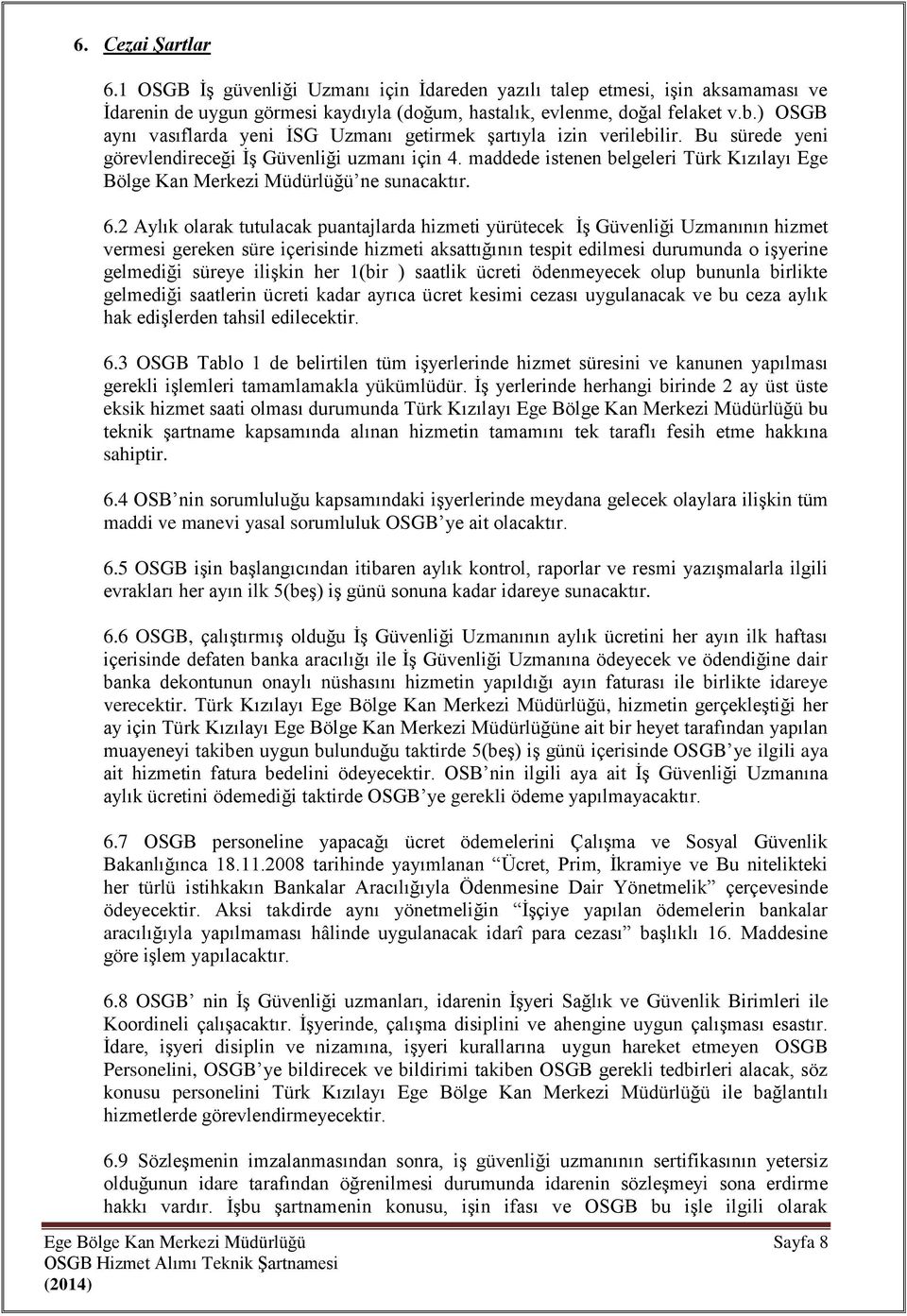maddede istenen belgeleri Türk Kızılayı Ege Bölge Kan Merkezi Müdürlüğü ne sunacaktır. 6.
