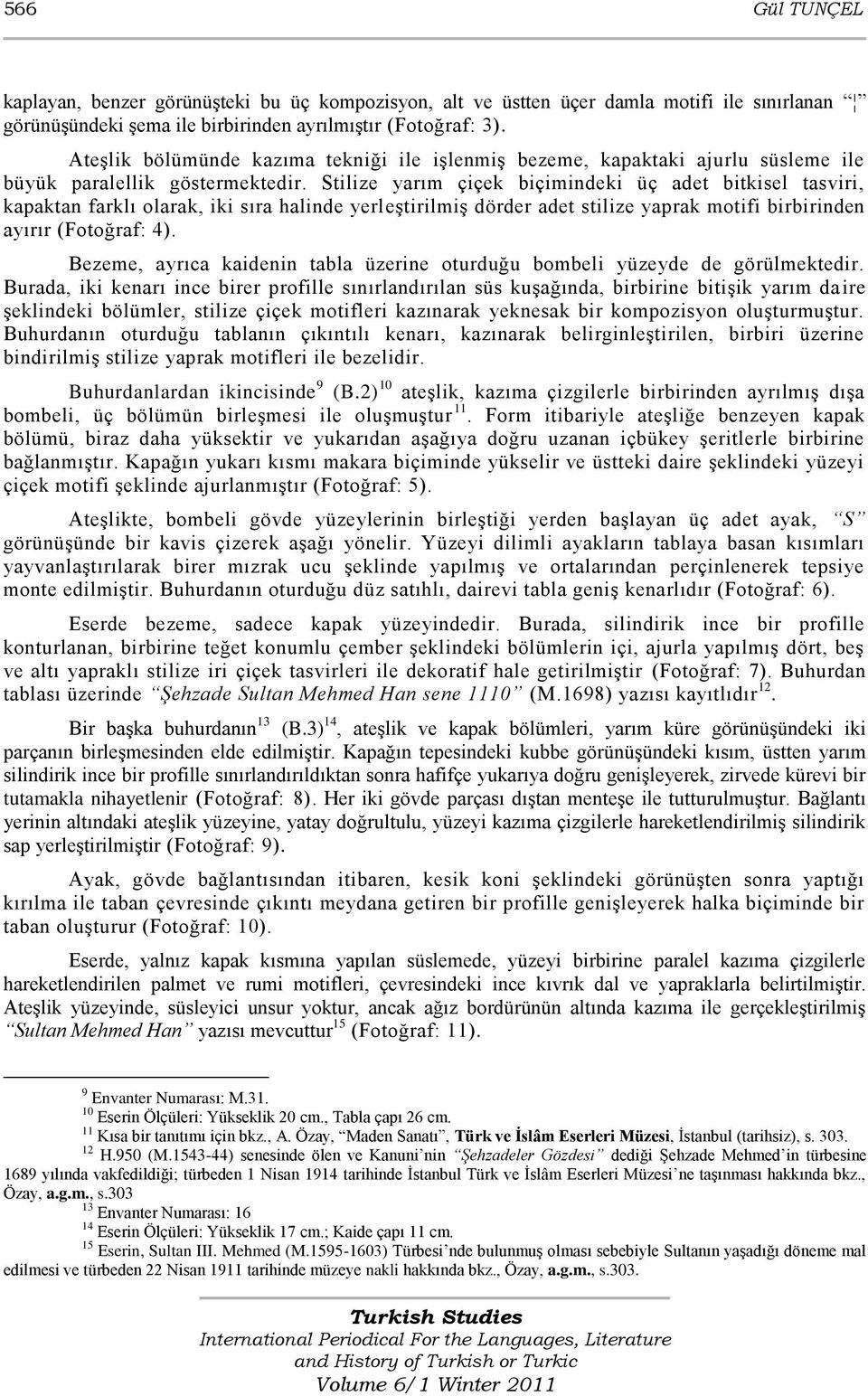 Stilize yarım çiçek biçimindeki üç adet bitkisel tasviri, kapaktan farklı olarak, iki sıra halinde yerleģtirilmiģ dörder adet stilize yaprak motifi birbirinden ayırır (Fotoğraf: 4).