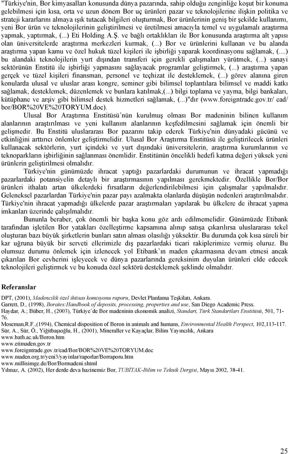 uygulamalı araştırma yapmak, yaptırmak, (...) Eti Holding A.Ş. ve bağlı ortaklıkları ile Bor konusunda araştırma alt yapısı olan üniversitelerde araştırma merkezleri kurmak, (.