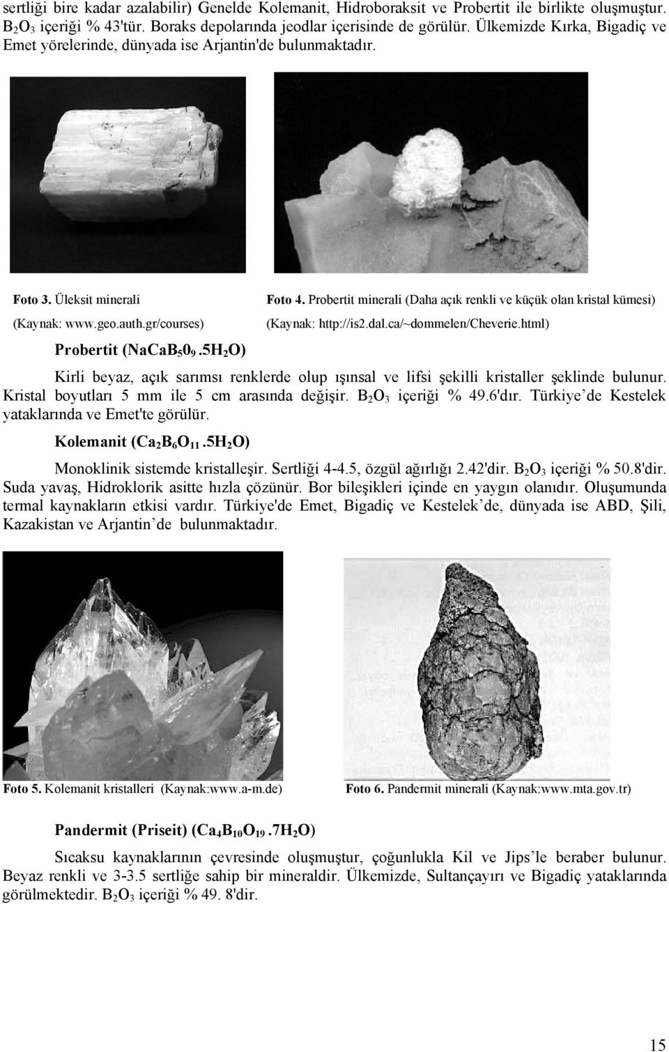 Probertit minerali (Daha açık renkli ve küçük olan kristal kümesi) (Kaynak: http://is2.dal.ca/~dommelen/cheverie.html) Probertit (NaCaB 5 0 9.