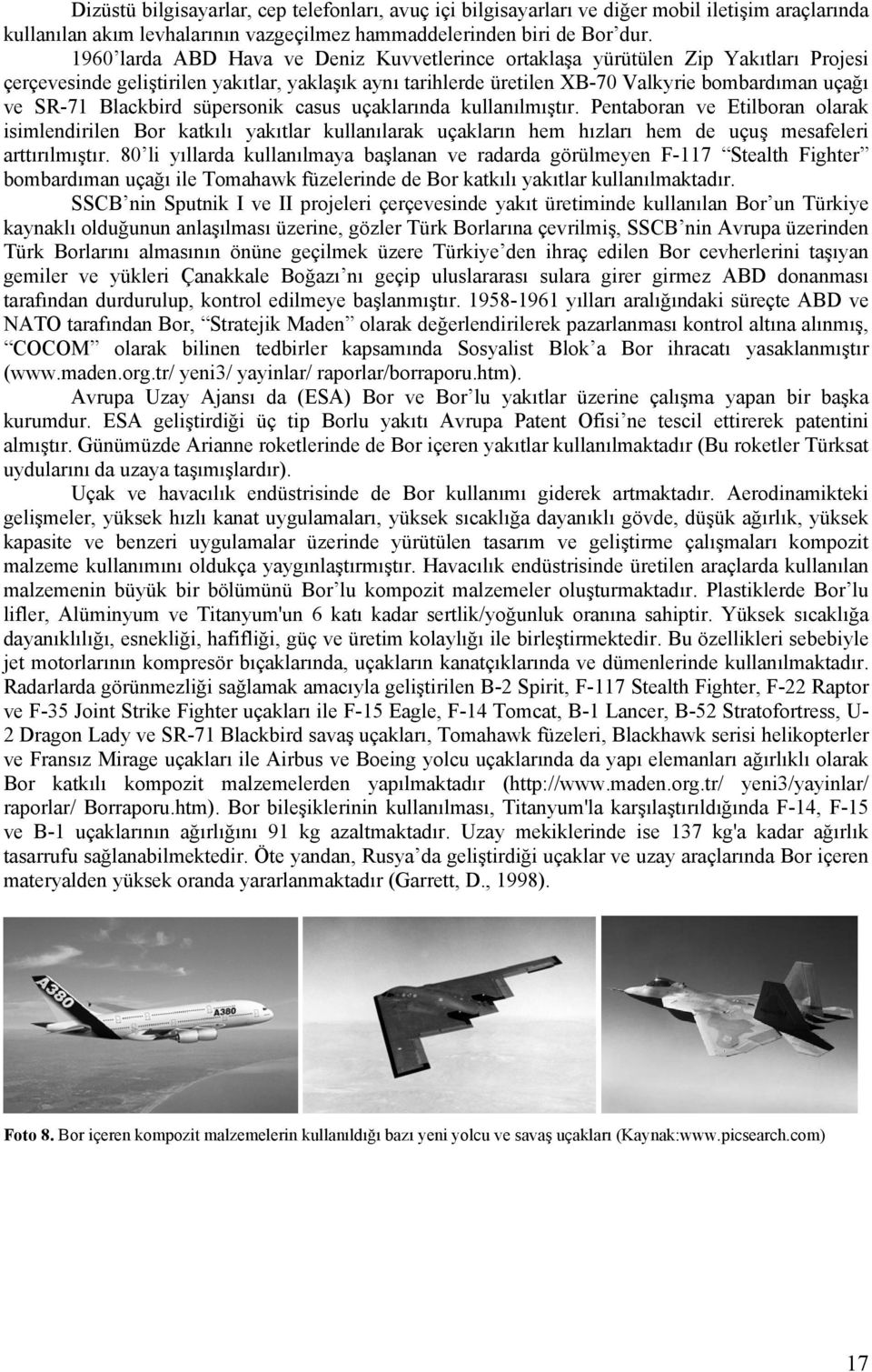 Blackbird süpersonik casus uçaklarında kullanılmıştır. Pentaboran ve Etilboran olarak isimlendirilen Bor katkılı yakıtlar kullanılarak uçakların hem hızları hem de uçuş mesafeleri arttırılmıştır.