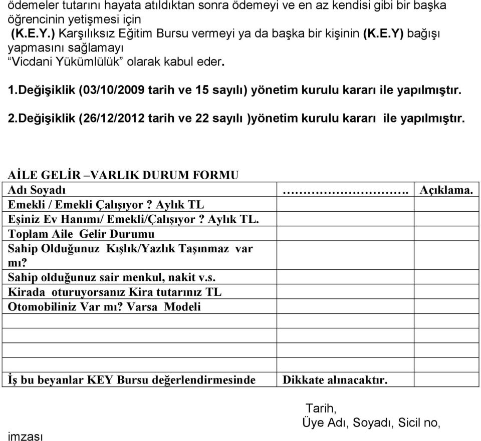 AİLE GELİR VARLIK DURUM FORMU Adı Soyadı Emekli / Emekli Çalışıyor? Aylık TL Eşiniz Ev Hanımı/ Emekli/Çalışıyor? Aylık TL. Toplam Aile Gelir Durumu Sahip Olduğunuz Kışlık/Yazlık Taşınmaz var mı?