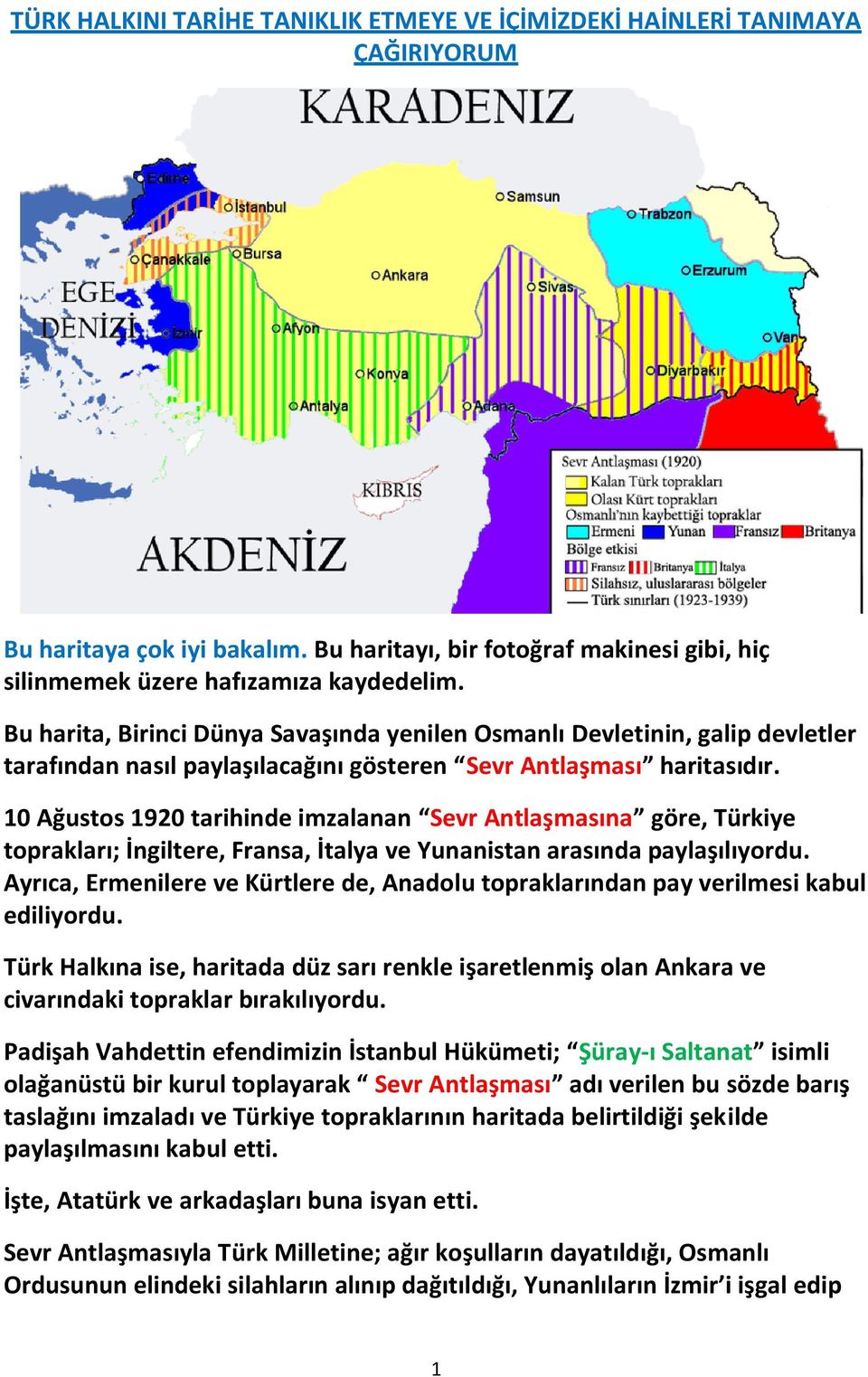 10 Ağustos 1920 tarihinde imzalanan Sevr Antlaşmasına göre, Türkiye toprakları; İngiltere, Fransa, İtalya ve Yunanistan arasında paylaşılıyordu.