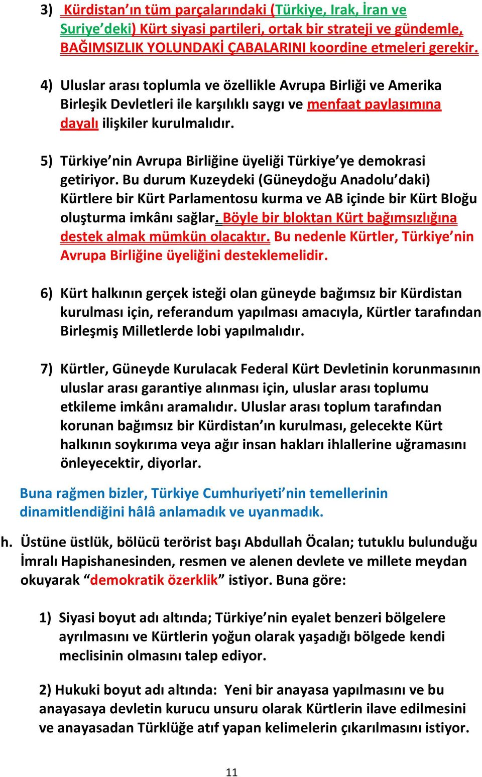 5) Türkiye nin Avrupa Birliğine üyeliği Türkiye ye demokrasi getiriyor.