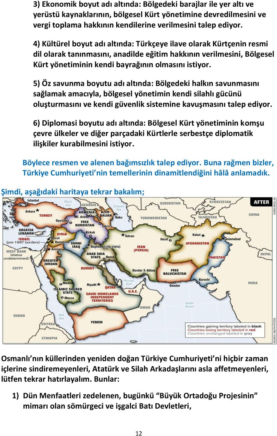 5) Öz savunma boyutu adı altında: Bölgedeki halkın savunmasını sağlamak amacıyla, bölgesel yönetimin kendi silahlı gücünü oluşturmasını ve kendi güvenlik sistemine kavuşmasını talep ediyor.