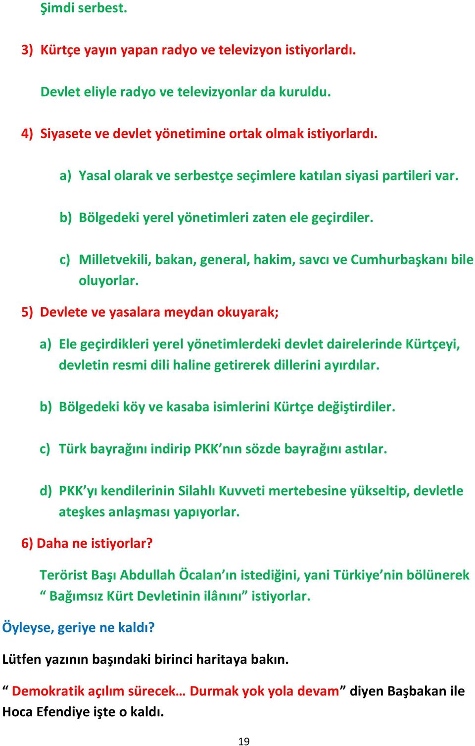 5) Devlete ve yasalara meydan okuyarak; a) Ele geçirdikleri yerel yönetimlerdeki devlet dairelerinde Kürtçeyi, devletin resmi dili haline getirerek dillerini ayırdılar.