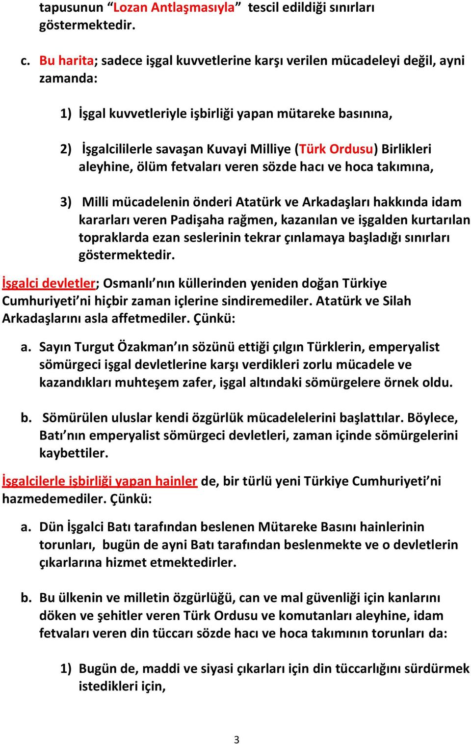 Birlikleri aleyhine, ölüm fetvaları veren sözde hacı ve hoca takımına, 3) Milli mücadelenin önderi Atatürk ve Arkadaşları hakkında idam kararları veren Padişaha rağmen, kazanılan ve işgalden