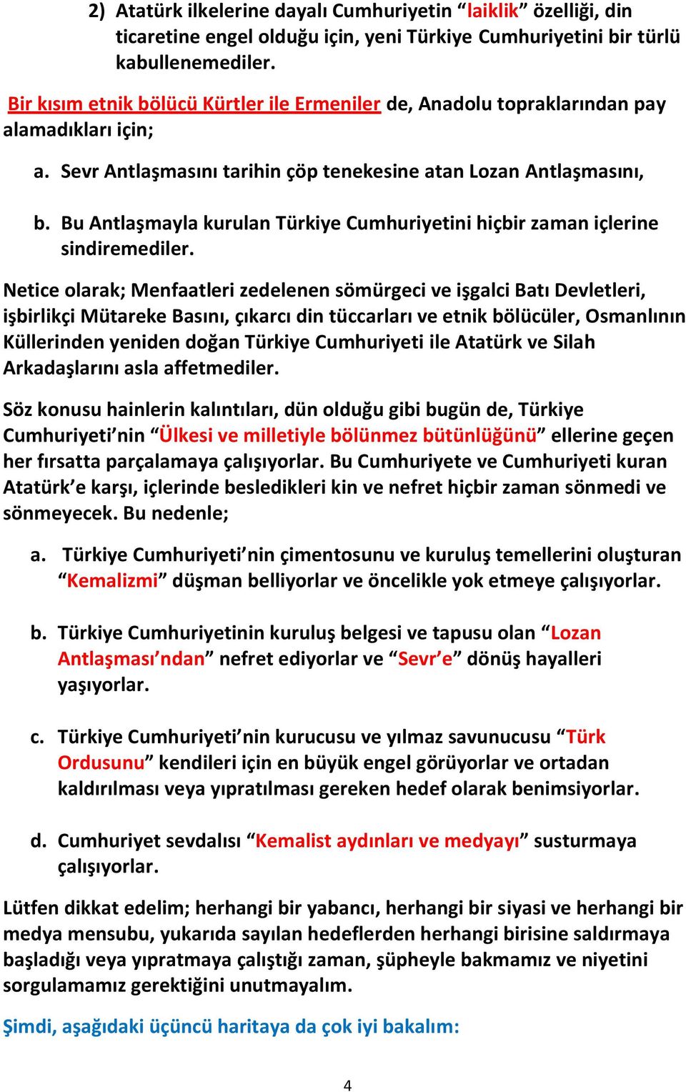 Bu Antlaşmayla kurulan Türkiye Cumhuriyetini hiçbir zaman içlerine sindiremediler.