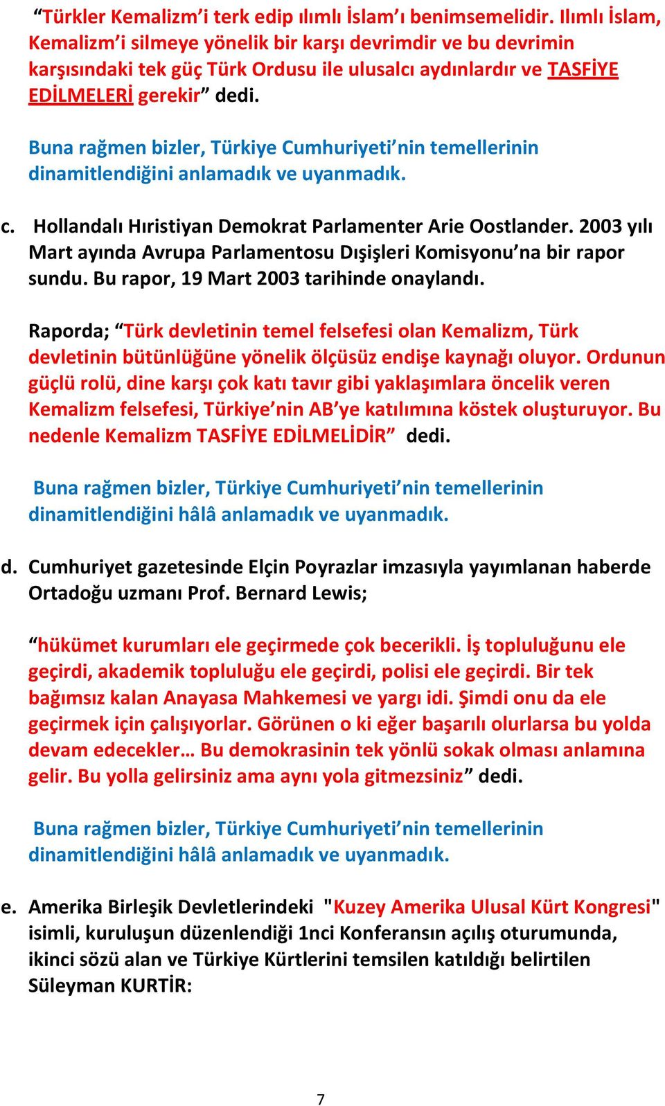 Buna rağmen bizler, Türkiye Cumhuriyeti nin temellerinin dinamitlendiğini anlamadık ve uyanmadık. c. Hollandalı Hıristiyan Demokrat Parlamenter Arie Oostlander.