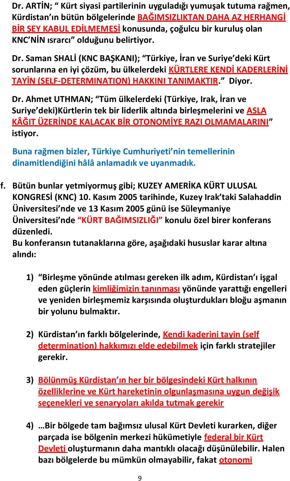 Saman SHALİ (KNC BAŞKANI); Türkiye, İran ve Suriye deki Kürt sorunlarına en iyi çözüm, bu ülkelerdeki KÜRTLERE KENDİ KADERLERİNİ TAYİN (SELF-DETERMINATION) HAKKINI TANIMAKTIR. Diyor. Dr.