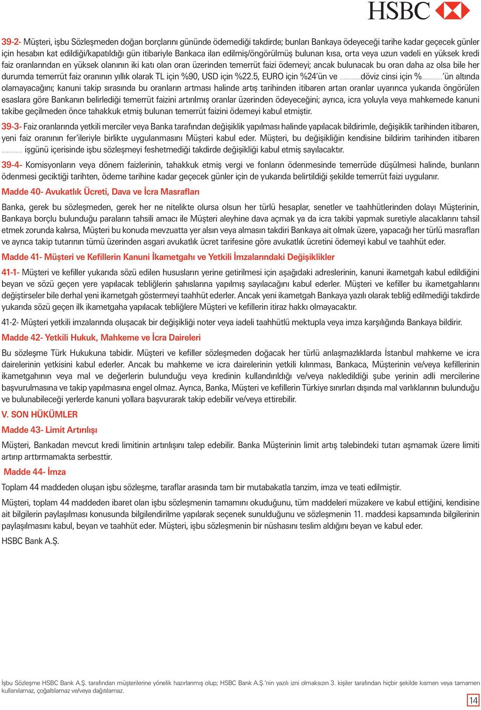 bile her durumda temerrüt faiz oranının yıllık olarak TL için %90, USD için %22.5, EURO için %24 ün ve...döviz cinsi için %.