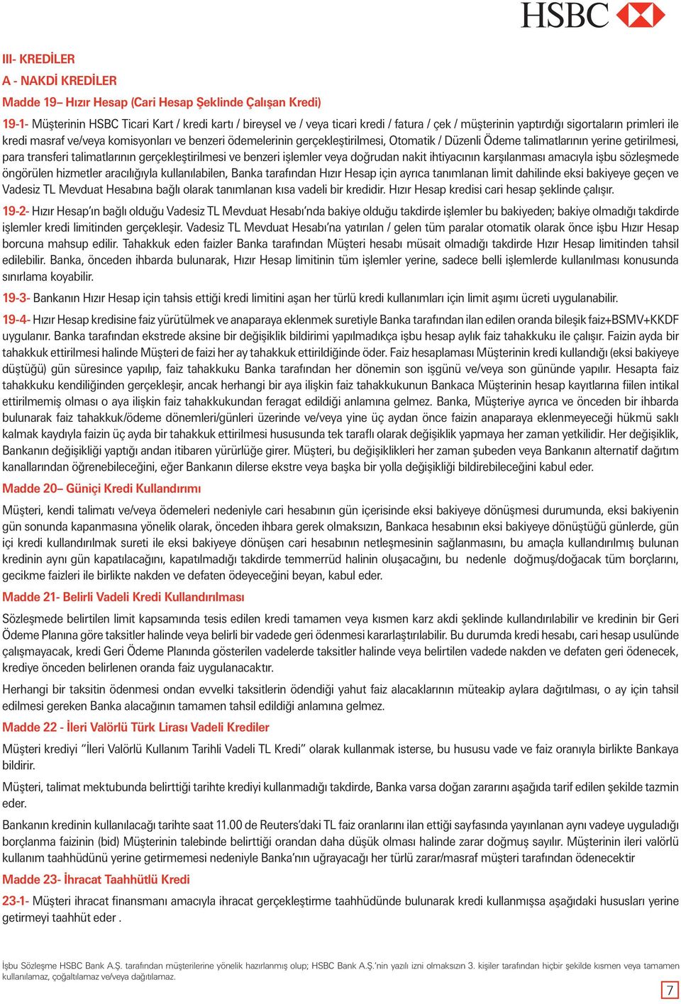 talimatlarının gerçekleştirilmesi ve benzeri işlemler veya doğrudan nakit ihtiyacının karşılanması amacıyla işbu sözleşmede öngörülen hizmetler aracılığıyla kullanılabilen, Banka tarafından Hızır