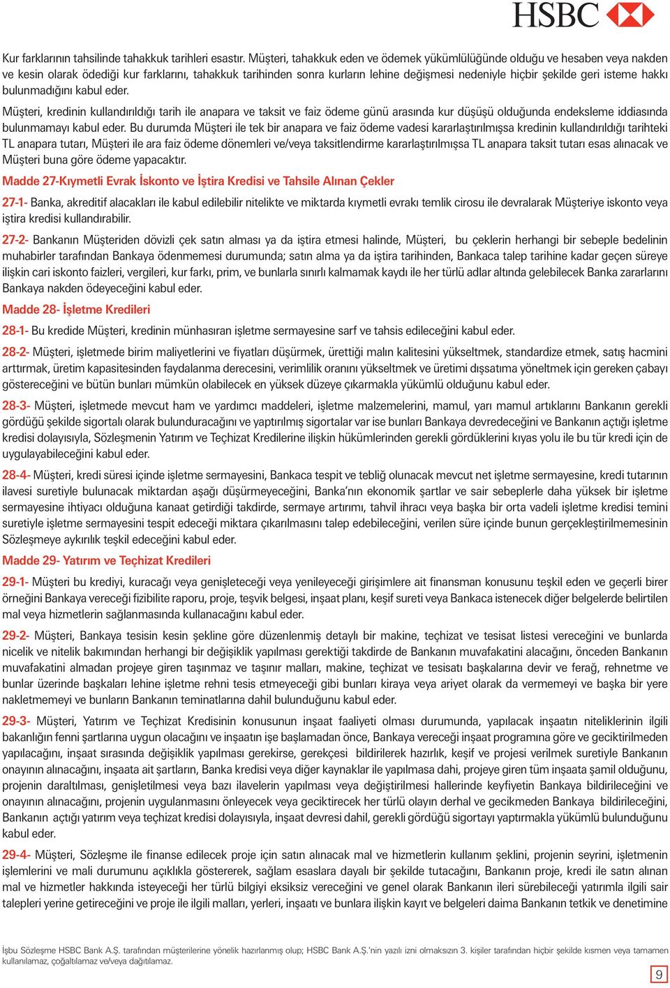 isteme hakkı bulunmadığını kabul eder. Müşteri, kredinin kullandırıldığı tarih ile anapara ve taksit ve faiz ödeme günü arasında kur düşüşü olduğunda endeksleme iddiasında bulunmamayı kabul eder.