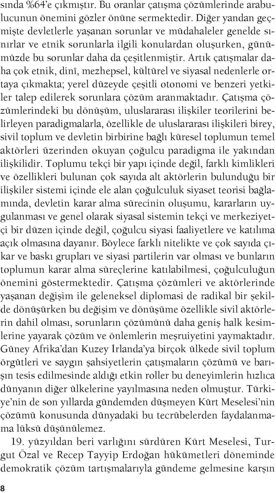 Artık çatışmalar daha çok etnik, dinî, mezhepsel, kültürel ve siyasal nedenlerle ortaya çıkmakta; yerel düzeyde çeşitli otonomi ve benzeri yetkiler talep edilerek sorunlara çözüm aranmaktadır.