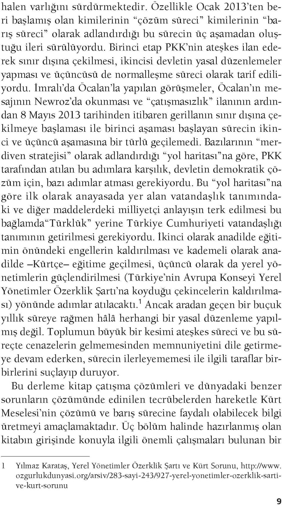 İmralı da Öcalan la yapılan görüşmeler, Öcalan ın mesajının Newroz da okunması ve çatışmasızlık ilanının ardından 8 Mayıs 2013 tarihinden itibaren gerillanın sınır dışına çekilmeye başlaması ile