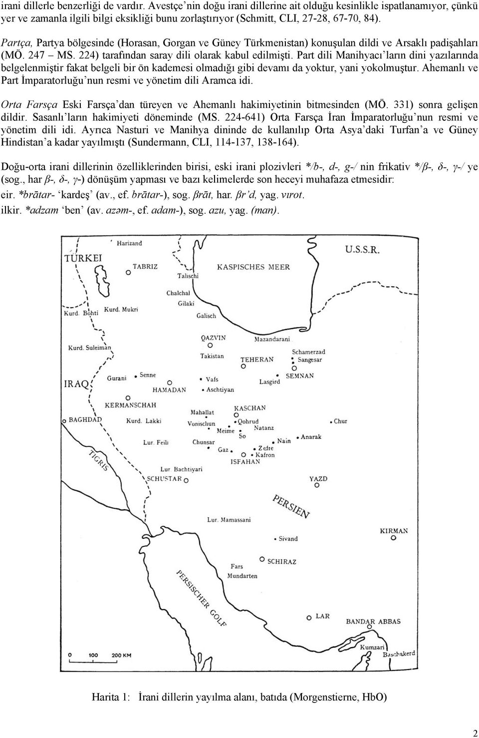Partça, Partya bölgesinde (Horasan, Gorgan ve Güney Türkmenistan) konuşulan dildi ve Arsaklı padişahları (MÖ. 247 MS. 224) tarafından saray dili olarak kabul edilmişti.