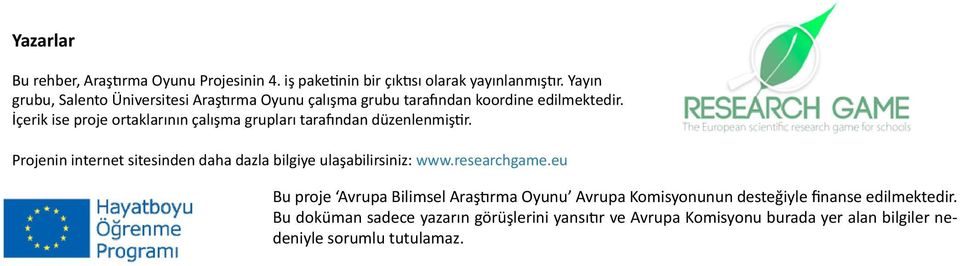 İçerik ise proje ortaklarının çalışma grupları tarafından düzenlenmiştir. Projenin internet sitesinden daha dazla bilgiye ulaşabilirsiniz: www.