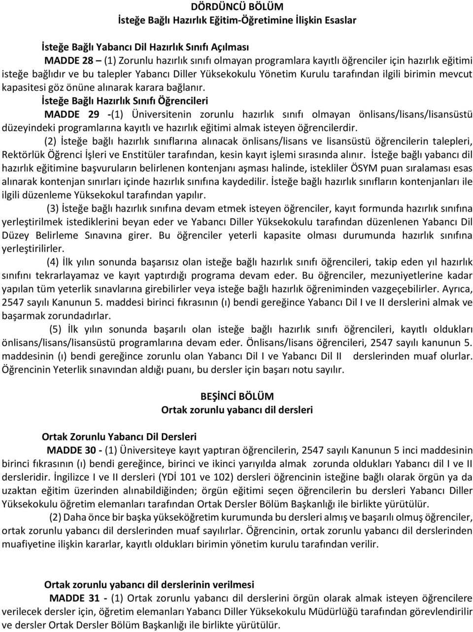 İsteğe Bağlı Hazırlık Sınıfı Öğrencileri MADDE 29 -(1) Üniversitenin zorunlu hazırlık sınıfı olmayan önlisans/lisans/lisansüstü düzeyindeki programlarına kayıtlı ve hazırlık eğitimi almak isteyen