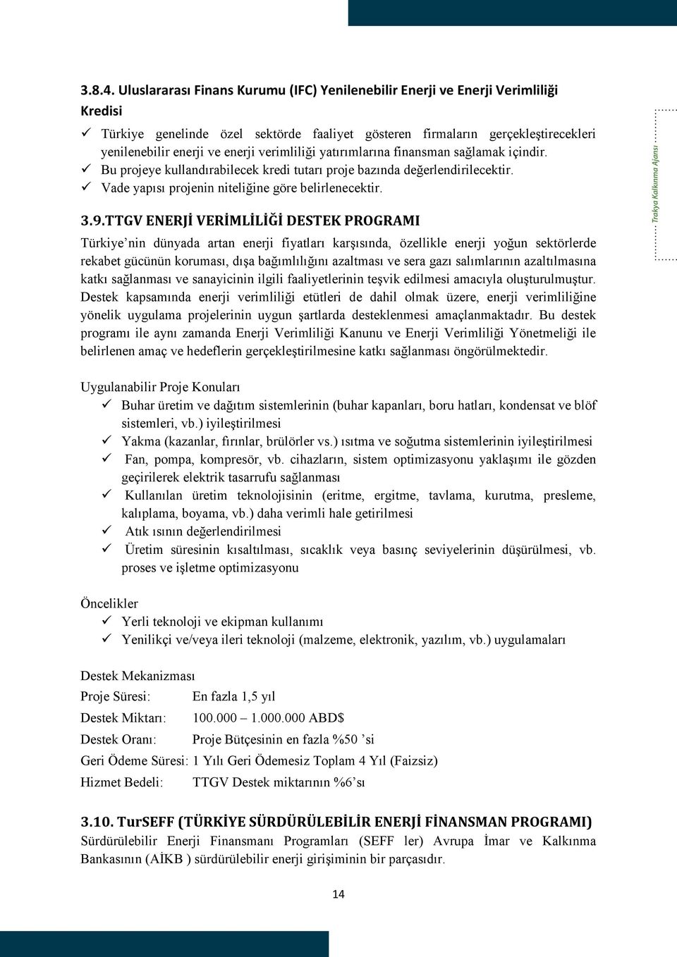 verimliliği yatırımlarına finansman sağlamak içindir. Bu projeye kullandırabilecek kredi tutarı proje bazında değerlendirilecektir. Vade yapısı projenin niteliğine göre belirlenecektir. 3.9.