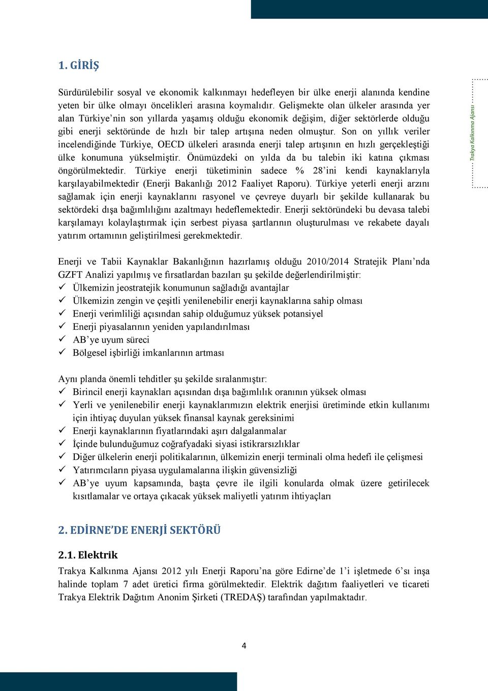 Son on yıllık veriler incelendiğinde Türkiye, OECD ülkeleri arasında enerji talep artışının en hızlı gerçekleştiği ülke konumuna yükselmiştir.