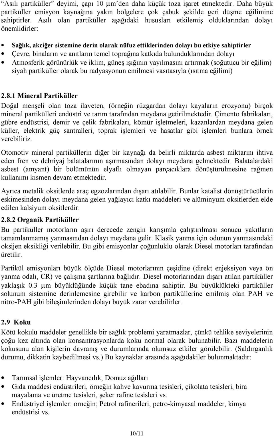 anıtların temel toprağına katkıda bulunduklarından dolayı Atmosferik görünürlük ve iklim, güneş ışığının yayılmasını artırmak (soğutucu bir eğilim) siyah partiküller olarak bu radyasyonun emilmesi