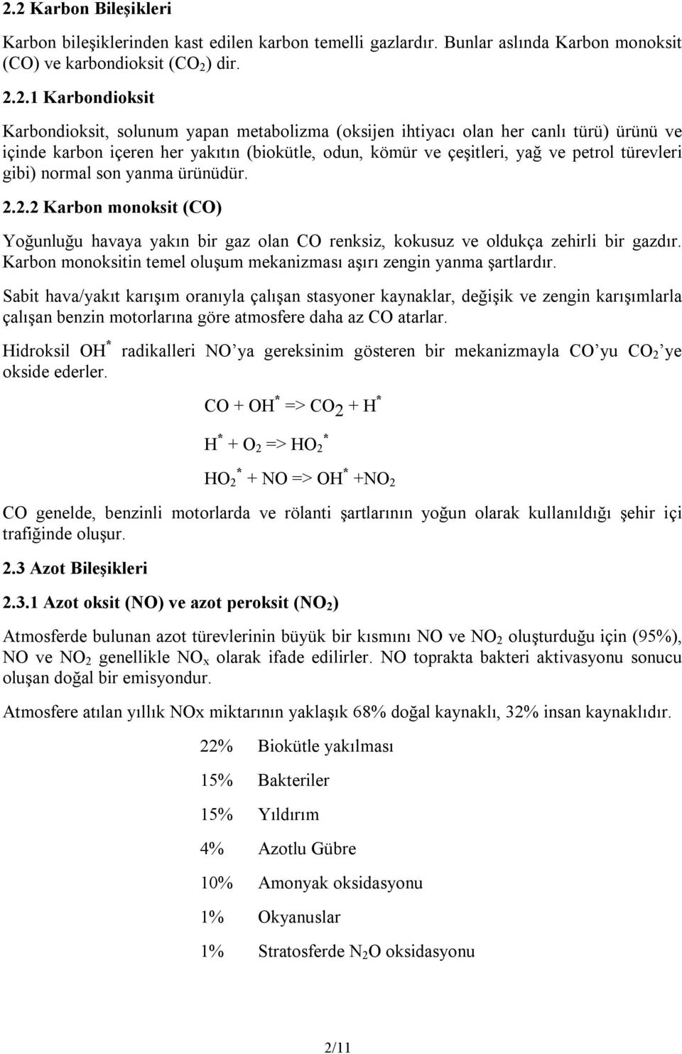 2.2 Karbon monoksit (CO) Yoğunluğu havaya yakın bir gaz olan CO renksiz, kokusuz ve oldukça zehirli bir gazdır. Karbon monoksitin temel oluşum mekanizması aşırı zengin yanma şartlardır.