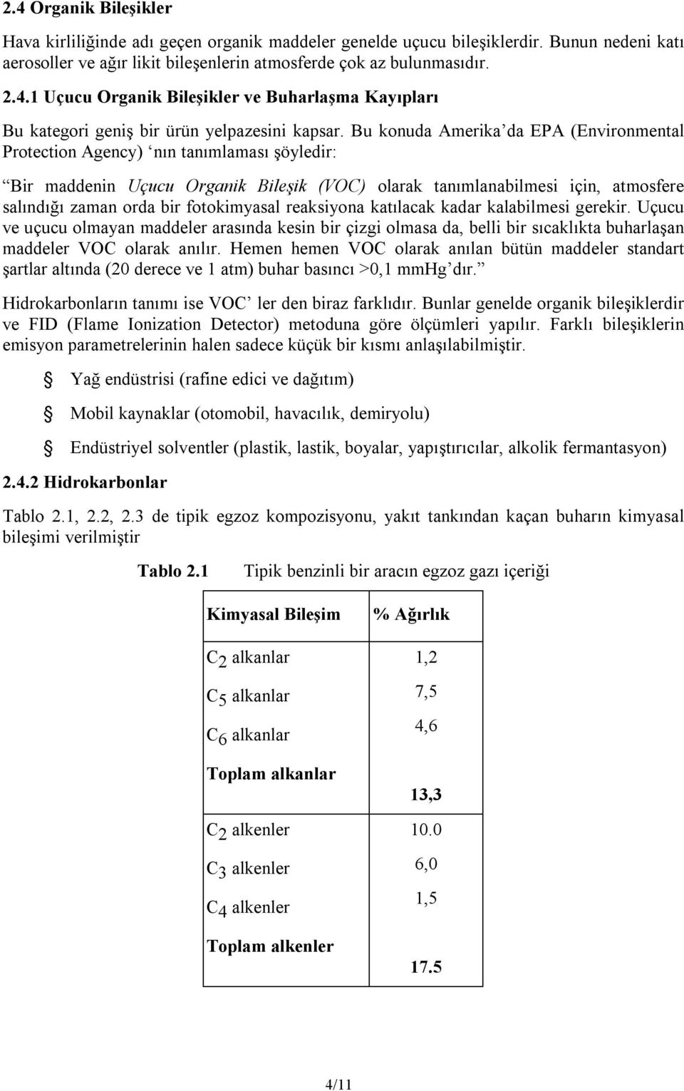 fotokimyasal reaksiyona katılacak kadar kalabilmesi gerekir. Uçucu ve uçucu olmayan maddeler arasında kesin bir çizgi olmasa da, belli bir sıcaklıkta buharlaşan maddeler VOC olarak anılır.