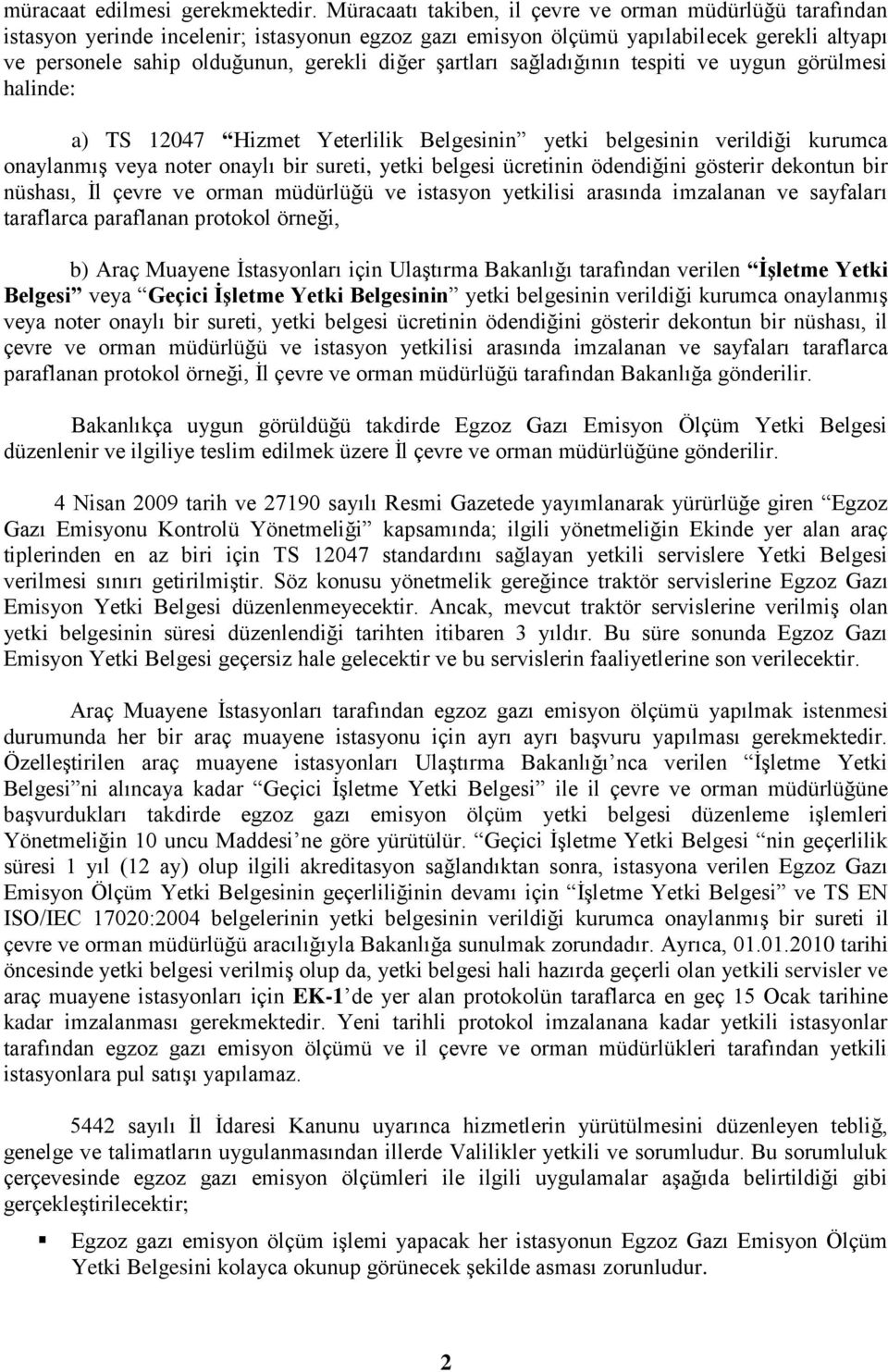 Ģartları sağladığının tespiti ve uygun görülmesi halinde: a) TS 12047 Hizmet Yeterlilik Belgesinin yetki belgesinin verildiği kurumca onaylanmıģ veya noter onaylı bir sureti, yetki belgesi ücretinin