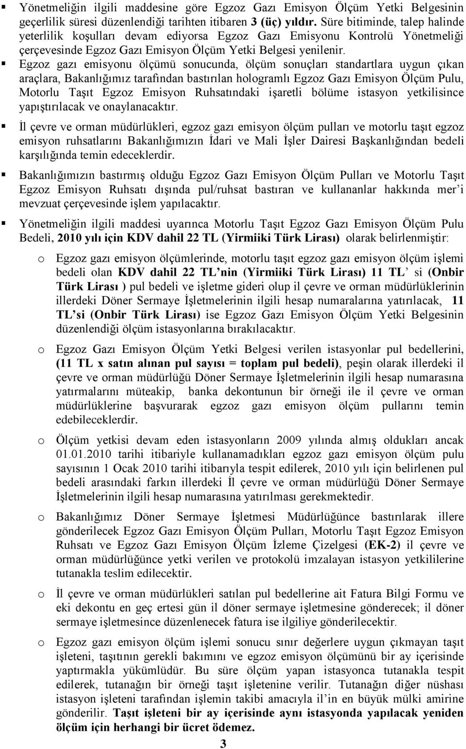 Egzoz gazı emisyonu ölçümü sonucunda, ölçüm sonuçları standartlara uygun çıkan araçlara, Bakanlığımız tarafından bastırılan hologramlı Egzoz Gazı Emisyon Ölçüm Pulu, Motorlu TaĢıt Egzoz Emisyon