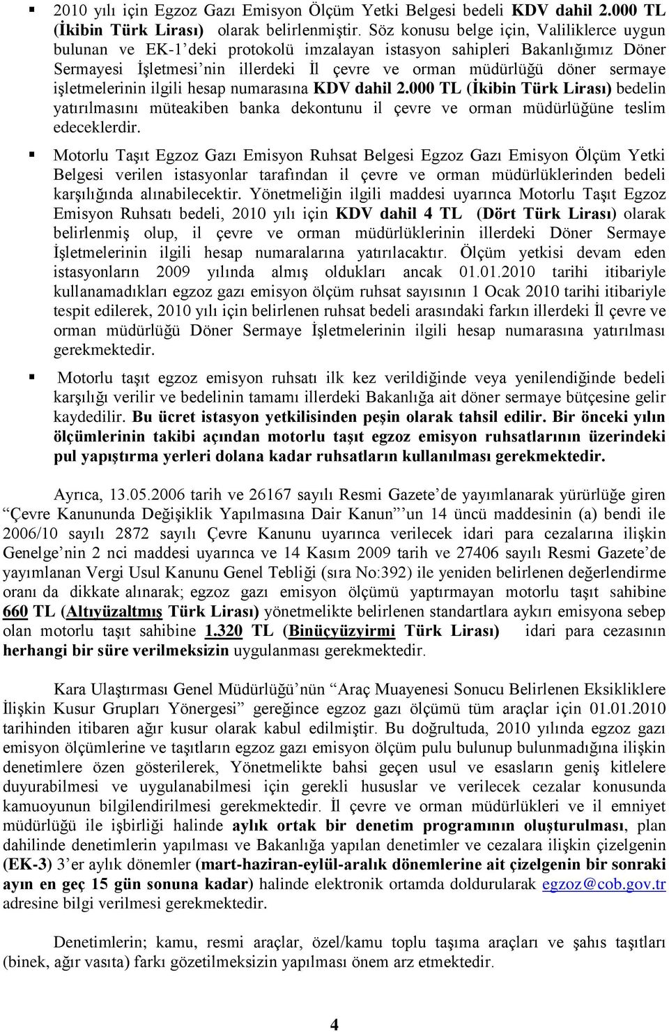 iģletmelerinin ilgili hesap numarasına KDV dahil 2.000 TL (Ġkibin Türk Lirası) bedelin yatırılmasını müteakiben banka dekontunu il çevre ve orman müdürlüğüne teslim edeceklerdir.