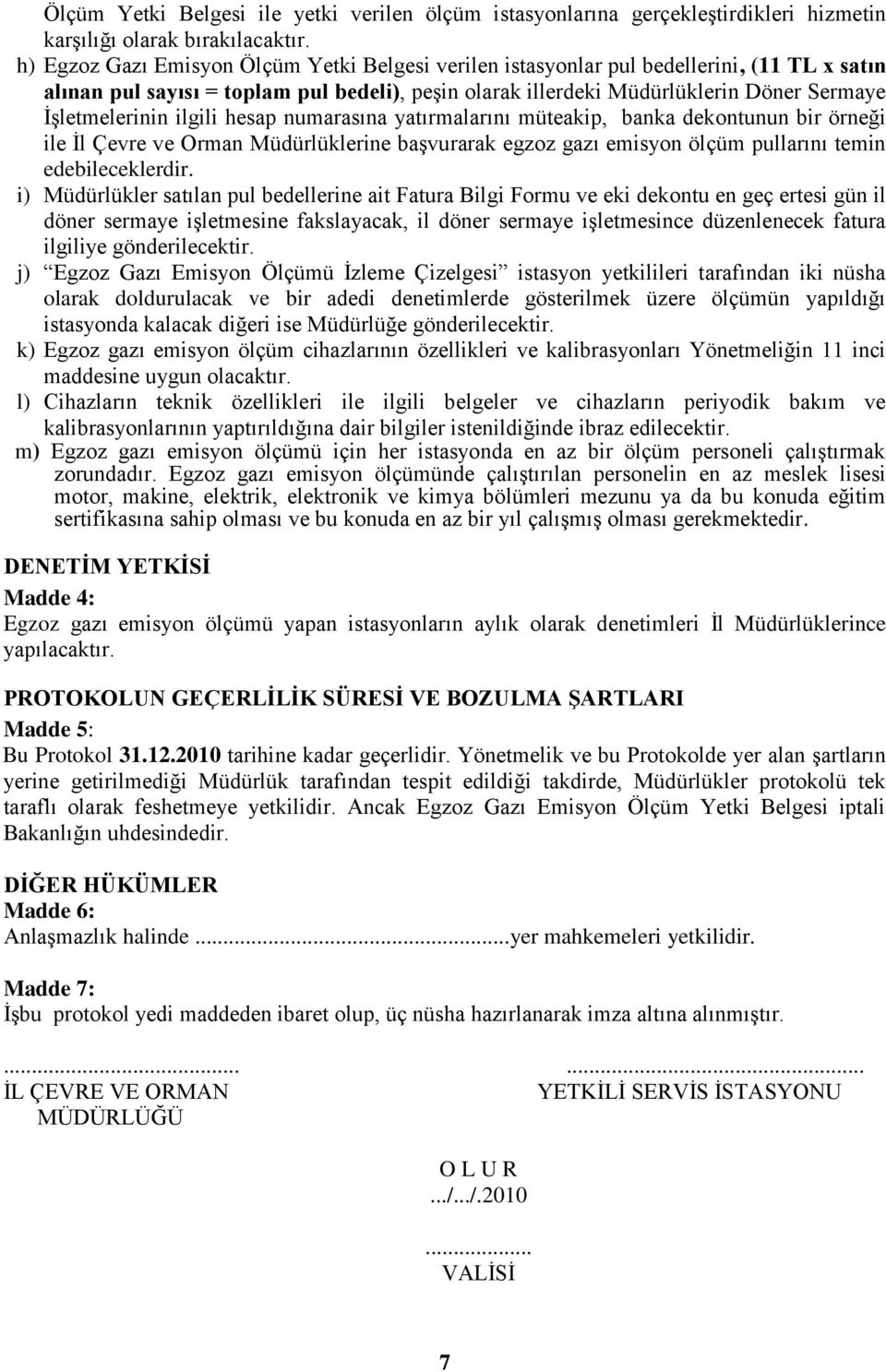 ilgili hesap numarasına yatırmalarını müteakip, banka dekontunun bir örneği ile Ġl Çevre ve Orman Müdürlüklerine baģvurarak egzoz gazı emisyon ölçüm pullarını temin edebileceklerdir.