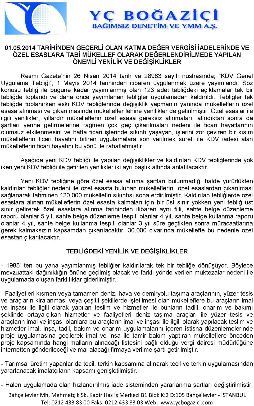 Söz konusu tebliğ ile bugüne kadar yayımlanmış olan 123 adet tebliğdeki açıklamalar tek bir tebliğde toplandı daha önce yayımlanan tebliğler uygulamadan kaldırıldı.