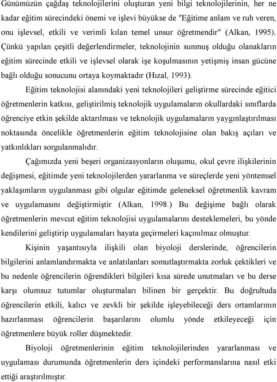 Çünkü yapılan çeşitli değerlendirmeler, teknolojinin sunmuş olduğu olanakların eğitim sürecinde etkili ve işlevsel olarak işe koşulmasının yetişmiş insan gücüne bağlı olduğu sonucunu ortaya