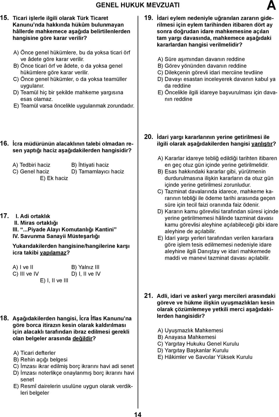 C) Önce genel hükümler, o da yoksa teamüller uygulanır. D) Teamül hiç bir şekilde mahkeme yargısına esas olamaz. E) Teamül varsa öncelikle uygulanmak zorundadır. GENEL HUKUK MEVZUTI 19.