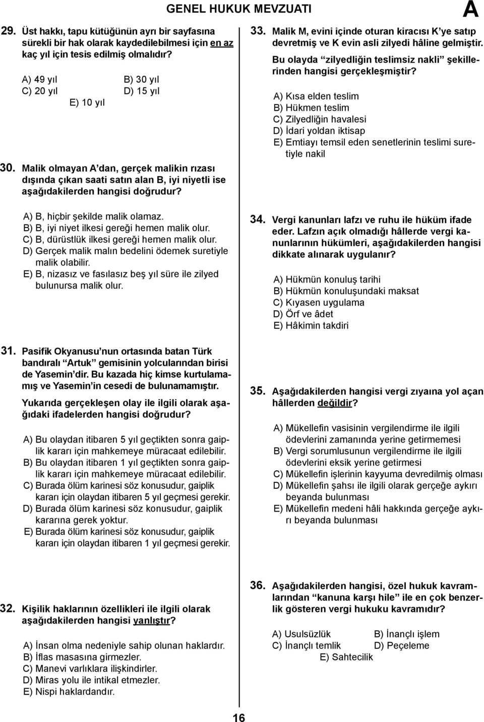 Malik M, evini içinde oturan kiracısı K ye satıp devretmiş ve K evin asli zilyedi hâline gelmiştir. Bu olayda zilyedliğin teslimsiz nakli şekillerinden hangisi gerçekleşmiştir?