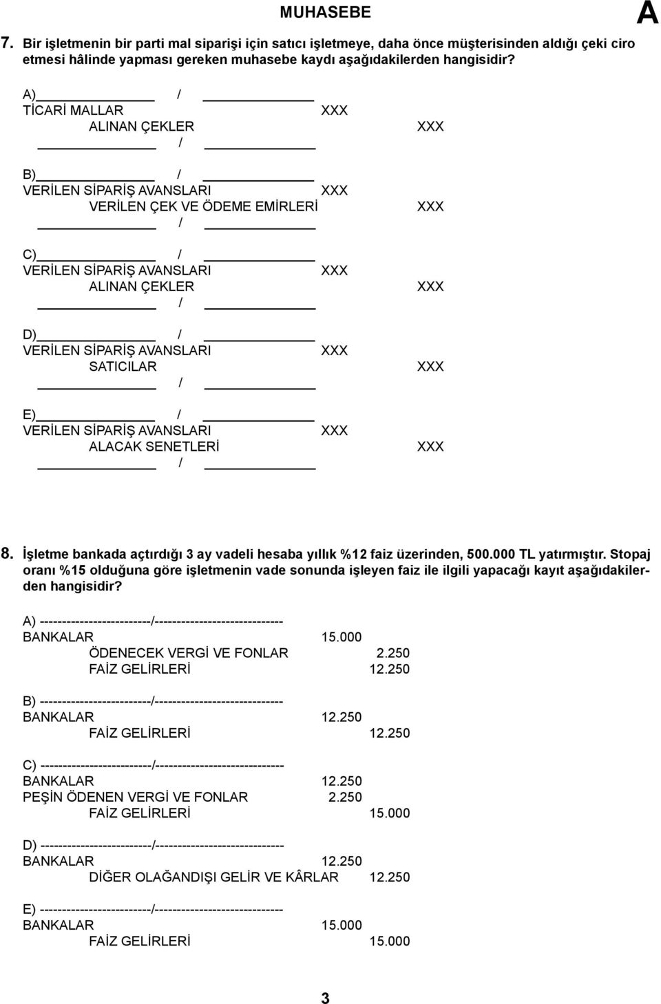 İşletme bankada açtırdığı 3 ay vadeli hesaba yıllık %12 faiz üzerinden, 500.000 TL yatırmıştır.